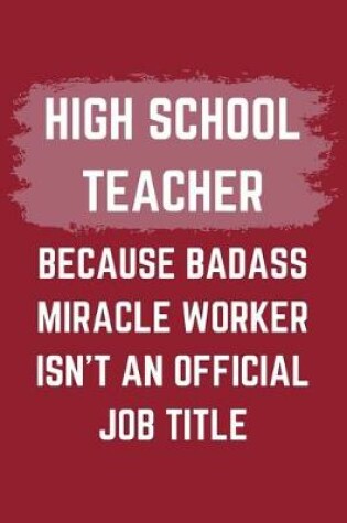 Cover of High School Teacher Because Badass Miracle Worker Isn't An Official Job Title