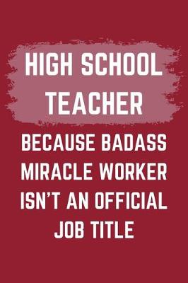 Book cover for High School Teacher Because Badass Miracle Worker Isn't An Official Job Title