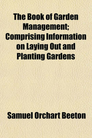 Cover of The Book of Garden Management; Comprising Information on Laying Out and Planting Gardens