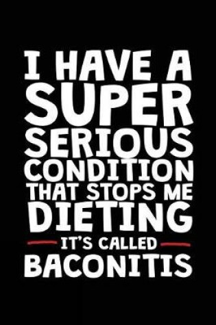 Cover of I Have A Super Serious Condition That Stops Me Dieting It's Called Baconitis