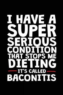 Book cover for I Have A Super Serious Condition That Stops Me Dieting It's Called Baconitis