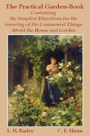 Cover of The Practical Garden-Book : Containing the Simplest Directions for the Growing of the Commonest Things About the House and Garden (Illustrated)