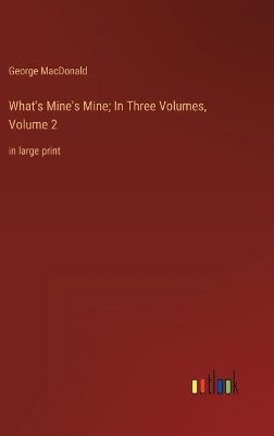 Book cover for What's Mine's Mine; In Three Volumes, Volume 2