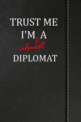 Book cover for Trust Me I'm Almost a Diplomat