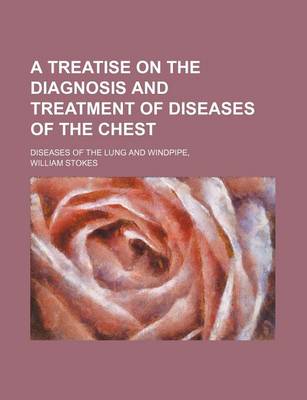 Book cover for A Treatise on the Diagnosis and Treatment of Diseases of the Chest; Diseases of the Lung and Windpipe,