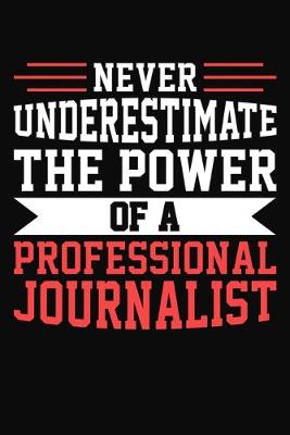 Book cover for Never Underestimate The Power Of A Professional Journalist