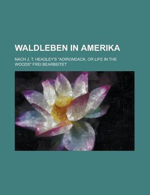 Book cover for Waldleben in Amerika; Nach J. T. Headley's Adirondack, or Life in the Woods Frei Bearbeitet