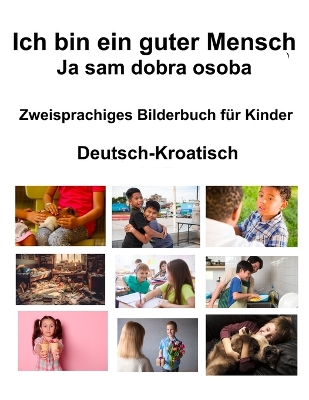 Book cover for Deutsch-Kroatisch Ich bin ein guter Mensch / Ja sam dobra osoba Zweisprachiges Bilderbuch für Kinder