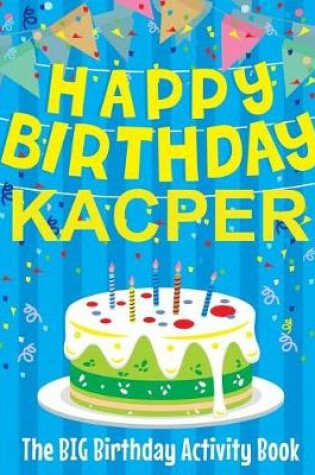 Cover of Happy Birthday Kacper - The Big Birthday Activity Book