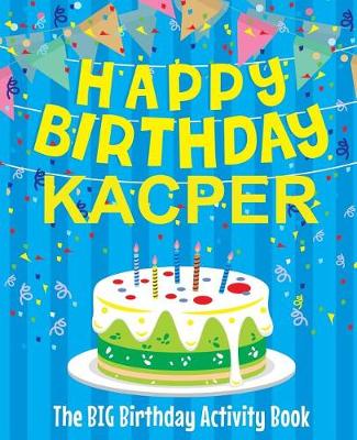 Book cover for Happy Birthday Kacper - The Big Birthday Activity Book