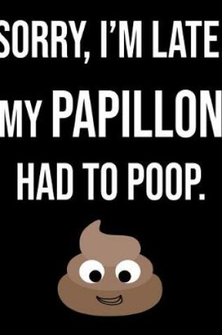 Cover of Sorry I'm Late My Papillon Had To Poop