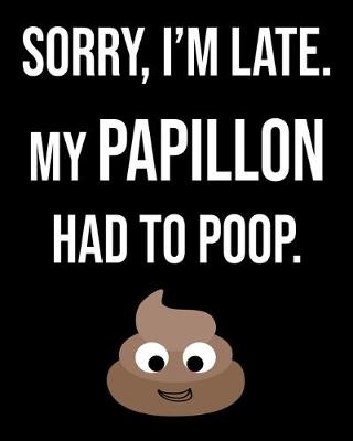 Book cover for Sorry I'm Late My Papillon Had To Poop