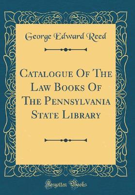 Book cover for Catalogue of the Law Books of the Pennsylvania State Library (Classic Reprint)