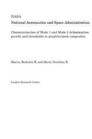 Cover of Characterization of Mode 1 and Mode 2 Delamination Growth and Thresholds in Graphite/Peek Composites