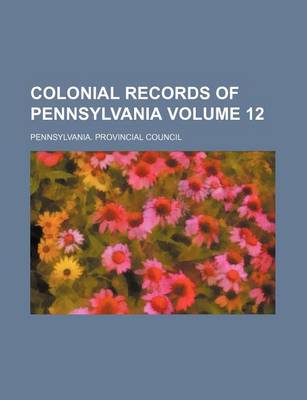 Book cover for Colonial Records of Pennsylvania Volume 12