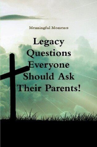 Cover of Legacy Questions  Everyone  Should Ask Their Parents!
