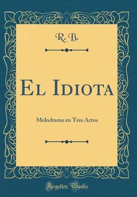 Book cover for El Idiota: Melodrama en Tres Actos (Classic Reprint)