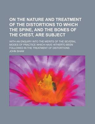 Book cover for On the Nature and Treatment of the Distortions to Which the Spine, and the Bones of the Chest, Are Subject; With an Enquiry Into the Merits of the Sev