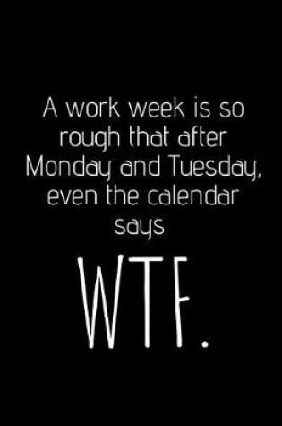 Cover of A Work Week Is So Rough That After Monday and Tuesday, Even the Calendar Says Wtf.