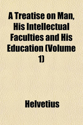 Book cover for A Treatise on Man, His Intellectual Faculties and His Education (Volume 1)