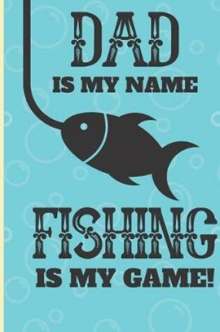 Cover of Dad Is My Name Fishing Is My Game!