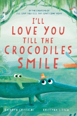 Cover of I’ll Love You Till the Crocodiles Smile