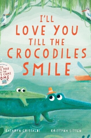 Cover of I’ll Love You Till the Crocodiles Smile