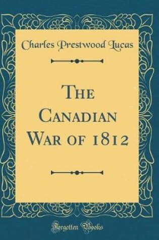 Cover of The Canadian War of 1812 (Classic Reprint)