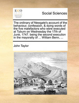 Book cover for The ordinary of Newgate's account of the behaviour, confession, & dying words of the five malefactors who were executed at Tyburn on Wednesday the 17th of June, 1747. being the second execution in the mayoralty of ... William Benn, ...