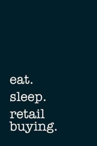 Cover of eat. sleep. retail buying. - Lined Notebook