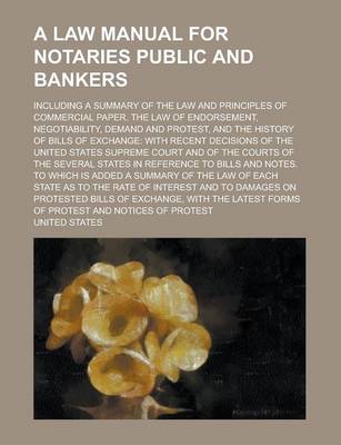 Book cover for A Law Manual for Notaries Public and Bankers; Including a Summary of the Law and Principles of Commercial Paper. the Law of Endorsement, Negotiability, Demand and Protest, and the History of Bills of Exchange