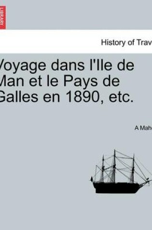 Cover of Voyage Dans L'Ile de Man Et Le Pays de Galles En 1890, Etc.