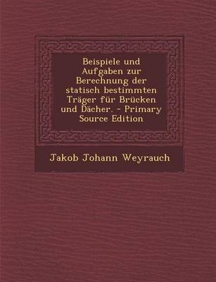 Book cover for Beispiele Und Aufgaben Zur Berechnung Der Statisch Bestimmten Trager Fur Brucken Und Dacher. - Primary Source Edition