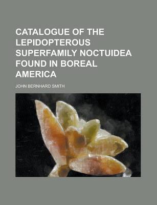 Book cover for Catalogue of the Lepidopterous Superfamily Noctuidea Found in Boreal America