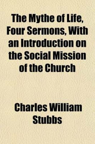 Cover of The Mythe of Life, Four Sermons, with an Introduction on the Social Mission of the Church