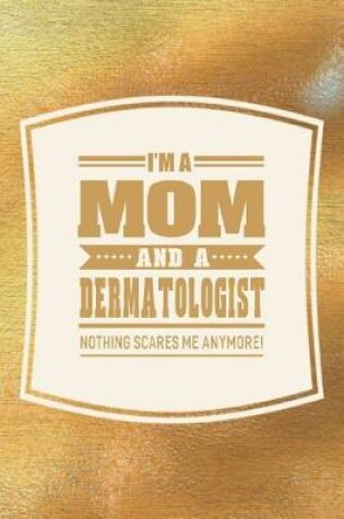 Cover of I'm A Mom And A Dermatologist Nothing Scares Me Anymore!