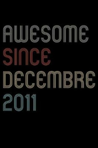 Cover of Awesome Since 2011 Decembre Notebook Birthday Gift