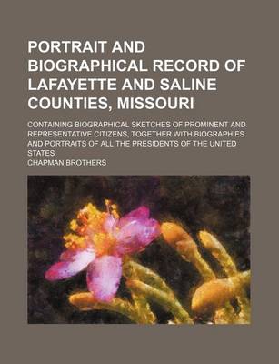 Book cover for Portrait and Biographical Record of Lafayette and Saline Counties, Missouri; Containing Biographical Sketches of Prominent and Representative Citizens, Together with Biographies and Portraits of All the Presidents of the United States