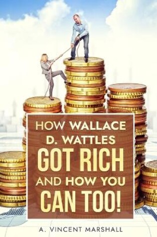 Cover of How Wallace D. Wattles Got Rich and How You Can Too!