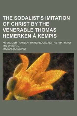 Cover of The Sodalist's Imitation of Christ by the Venerable Thomas Hemerken Kempis; An English Translation Reproducing the Rhythm of the Original