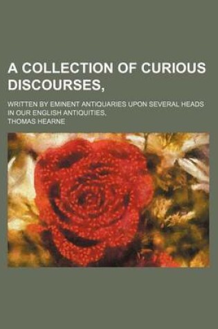 Cover of A Collection of Curious Discourses; Written by Eminent Antiquaries Upon Several Heads in Our English Antiquities,