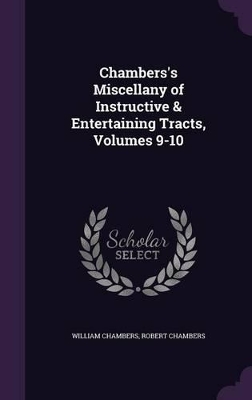 Book cover for Chambers's Miscellany of Instructive & Entertaining Tracts, Volumes 9-10