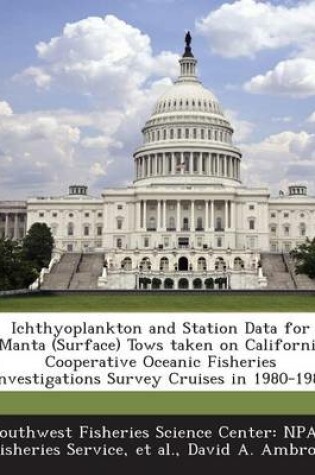 Cover of Ichthyoplankton and Station Data for Manta (Surface) Tows Taken on California Cooperative Oceanic Fisheries Investigations Survey Cruises in 1980-1981