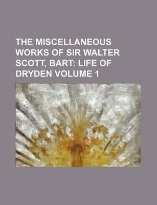 Book cover for The Miscellaneous Works of Sir Walter Scott, Bart Volume 1; Life of Dryden