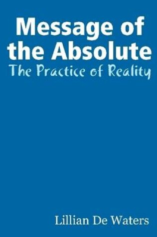 Cover of Message of the Absolute : The Practice of Reality