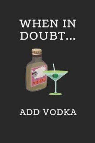 Cover of When in Doubt... Add Vodka