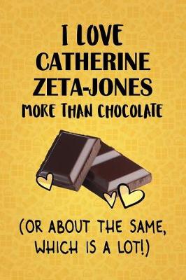 Book cover for I Love Catherine Zeta-Jones More Than Chocolate (Or About The Same, Which Is A Lot!)