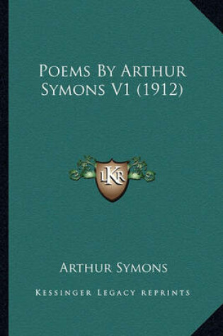 Cover of Poems by Arthur Symons V1 (1912) Poems by Arthur Symons V1 (1912)