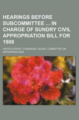 Cover of Hearings Before Subcommittee in Charge of Sundry Civil Appropriation Bill for 1908