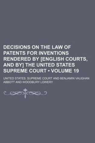 Cover of Decisions on the Law of Patents for Inventions Rendered by [English Courts, and By] the United States Supreme Court (Volume 19)